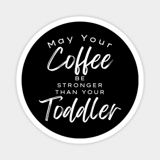 May Your Coffee Be Stronger Than Your Toddler. Funny Mom Life and Coffee Lover Quote. Magnet